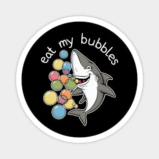 Eat my bubbles shark Magnet